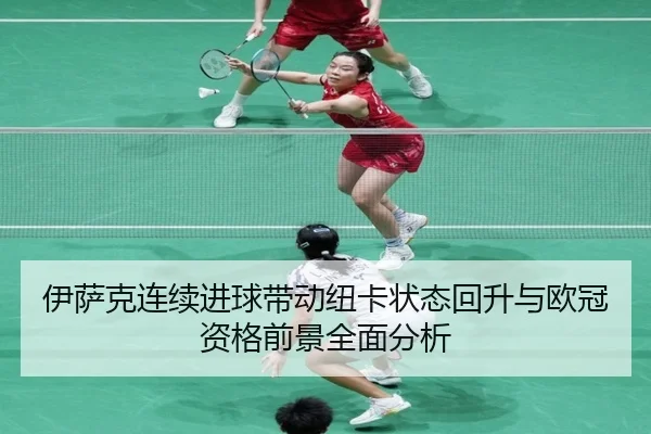伊萨克连续进球带动纽卡状态回升与欧冠资格前景全面分析
