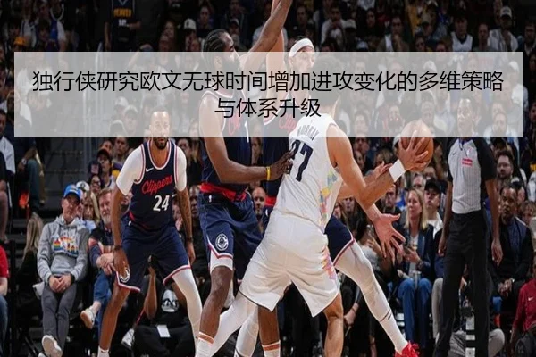 独行侠研究欧文无球时间增加进攻变化的多维策略与体系升级