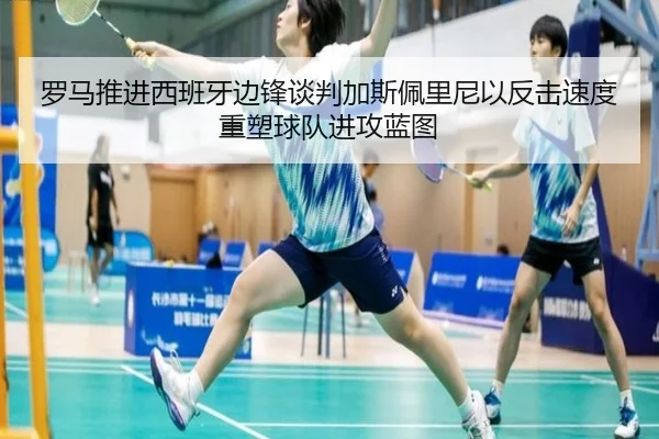 罗马推进西班牙边锋谈判加斯佩里尼以反击速度重塑球队进攻蓝图